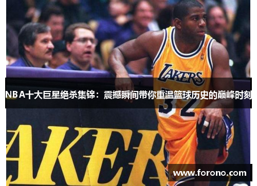 NBA十大巨星绝杀集锦：震撼瞬间带你重温篮球历史的巅峰时刻
