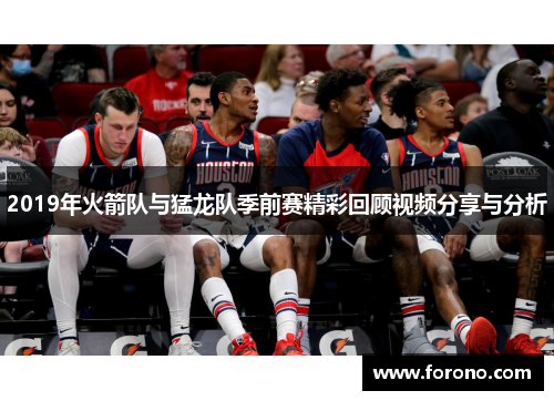 2019年火箭队与猛龙队季前赛精彩回顾视频分享与分析